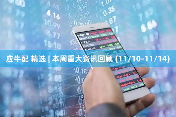 应牛配 精选 | 本周重大资讯回顾 (11/10-11/14)