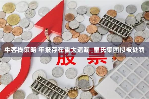 牛客栈策略 年报存在重大遗漏  皇氏集团拟被处罚